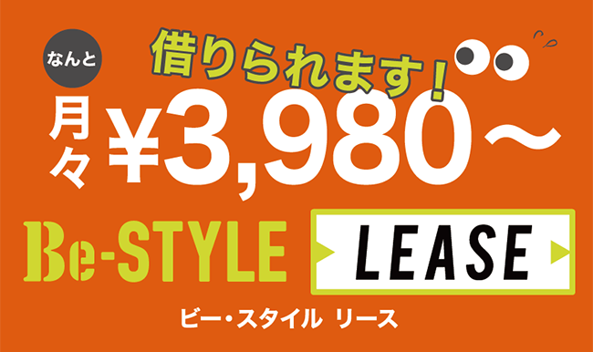 なんと月々3,980円～借りられます！Be-STYLE LEASEビー・スタイル リース