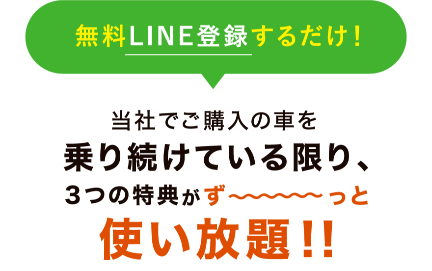 無料LINE登録するだけ！当社でご購入の車を乗り続けている限り、3つの特典がずーっと使い放題